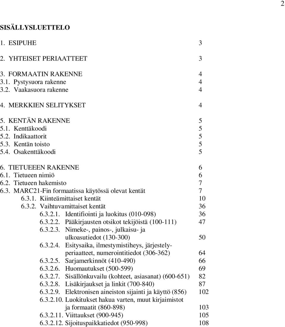 3.2. Vaihtuvamittaiset kentät 36 6.3.2.1. Identifiointi ja luokitus (010-098) 36 6.3.2.2. Pääkirjausten otsikot tekijöistä (100-111) 47 6.3.2.3. Nimeke-, painos-, julkaisu- ja ulkoasutiedot (130-300) 50 6.