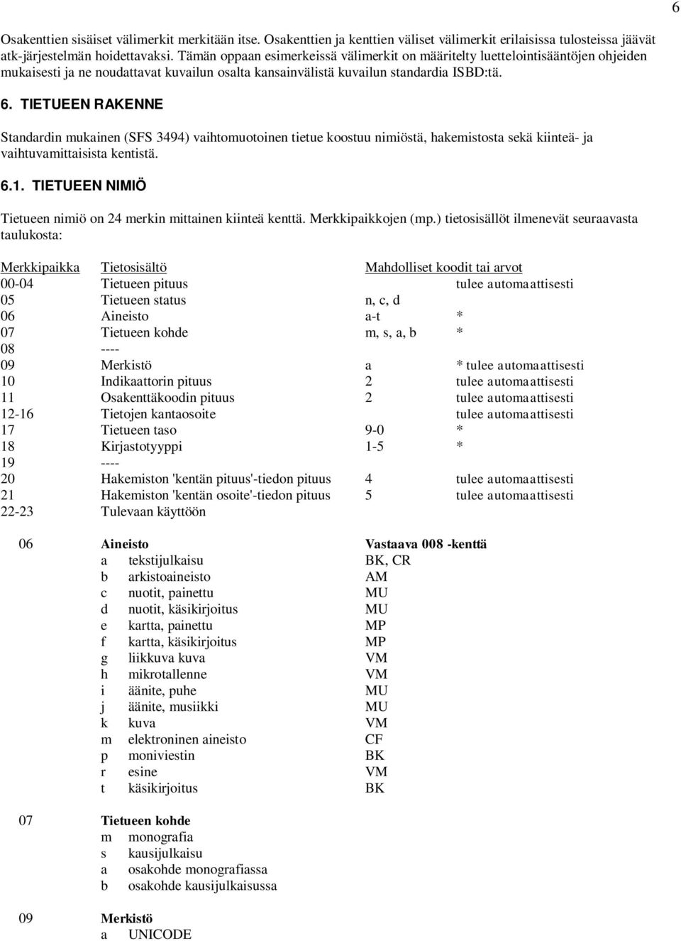 TIETUEEN RAKENNE Standardin mukainen (SFS 3494) vaihtomuotoinen tietue koostuu nimiöstä, hakemistosta sekä kiinteä- ja vaihtuvamittaisista kentistä. 6.1.