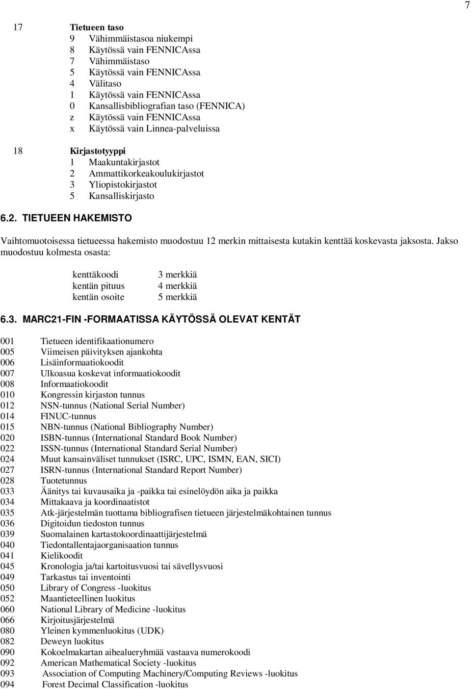 Ammattikorkeakoulukirjastot 3 Yliopistokirjastot 5 Kansalliskirjasto 6.2. TIETUEEN HAKEMISTO Vaihtomuotoisessa tietueessa hakemisto muodostuu 12 merkin mittaisesta kutakin kenttää koskevasta jaksosta.