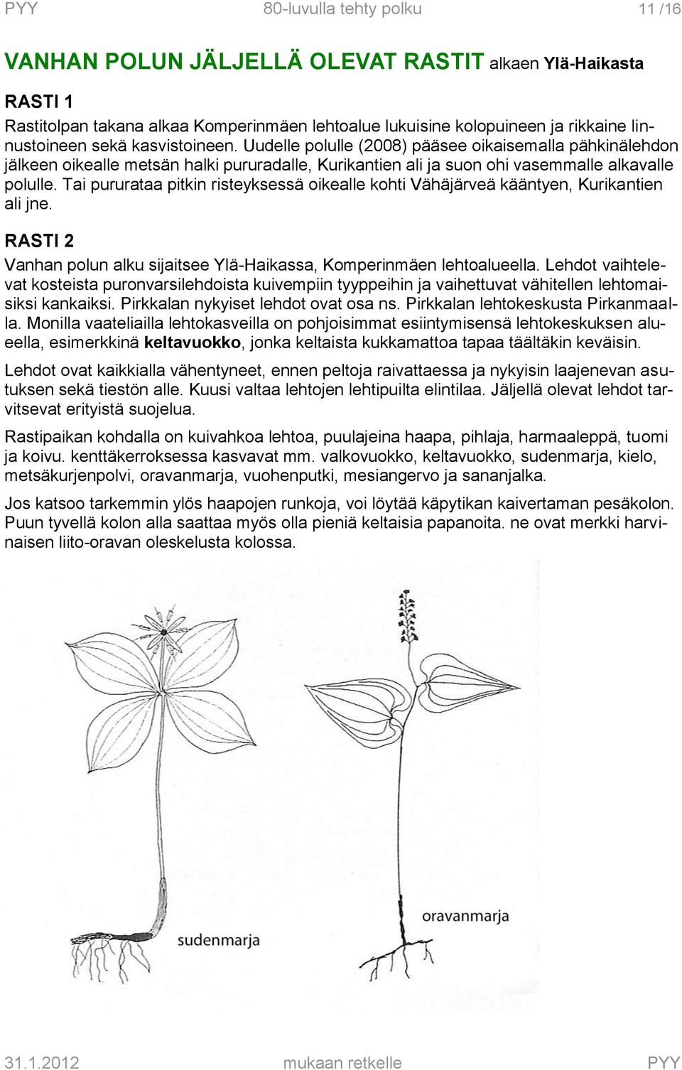 Tai pururataa pitkin risteyksessä oikealle kohti Vähäjärveä kääntyen, Kurikantien ali jne. RASTI 2 Vanhan polun alku sijaitsee Ylä-Haikassa, Komperinmäen lehtoalueella.