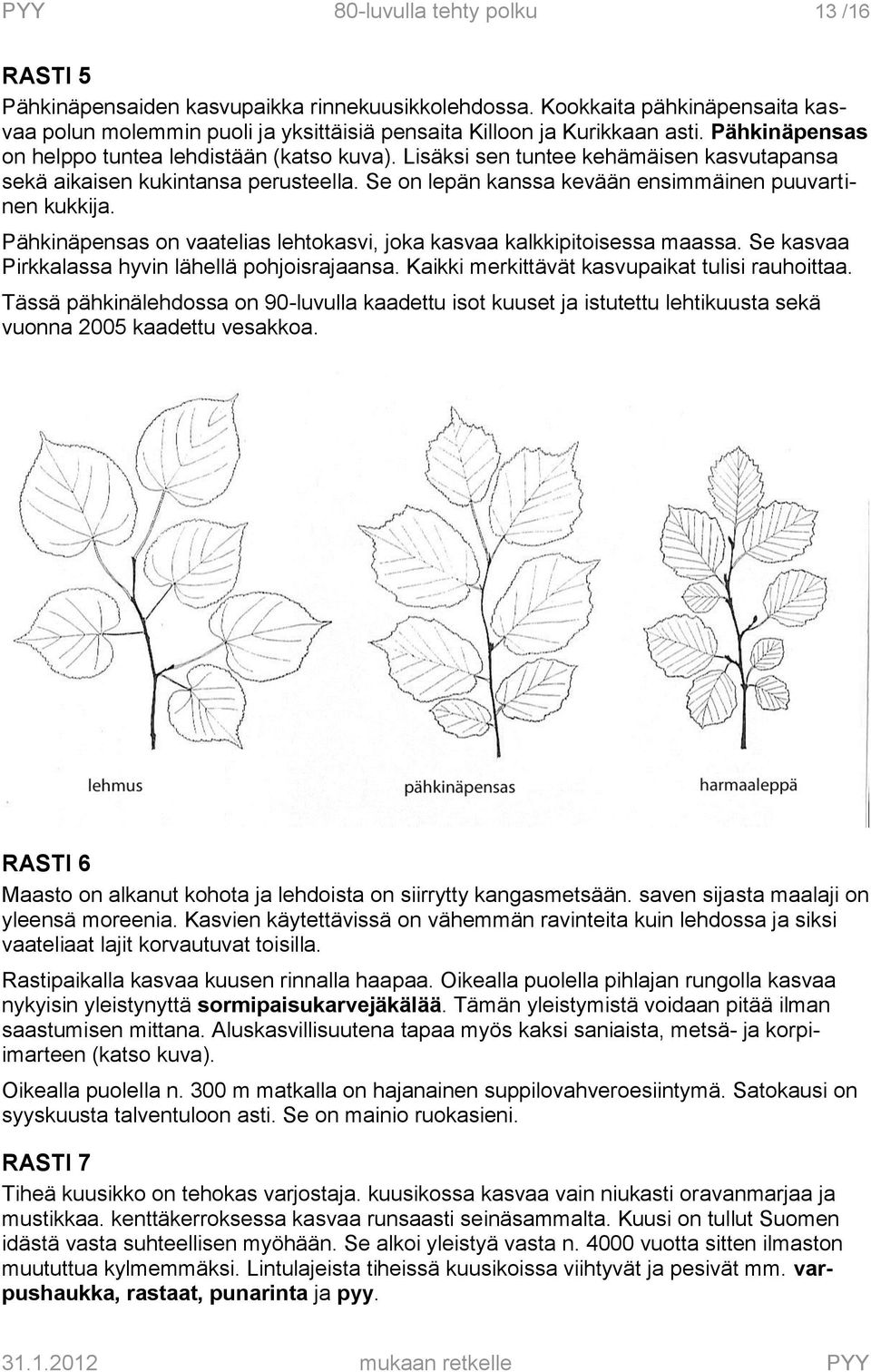 Pähkinäpensas on vaatelias lehtokasvi, joka kasvaa kalkkipitoisessa maassa. Se kasvaa Pirkkalassa hyvin lähellä pohjoisrajaansa. Kaikki merkittävät kasvupaikat tulisi rauhoittaa.