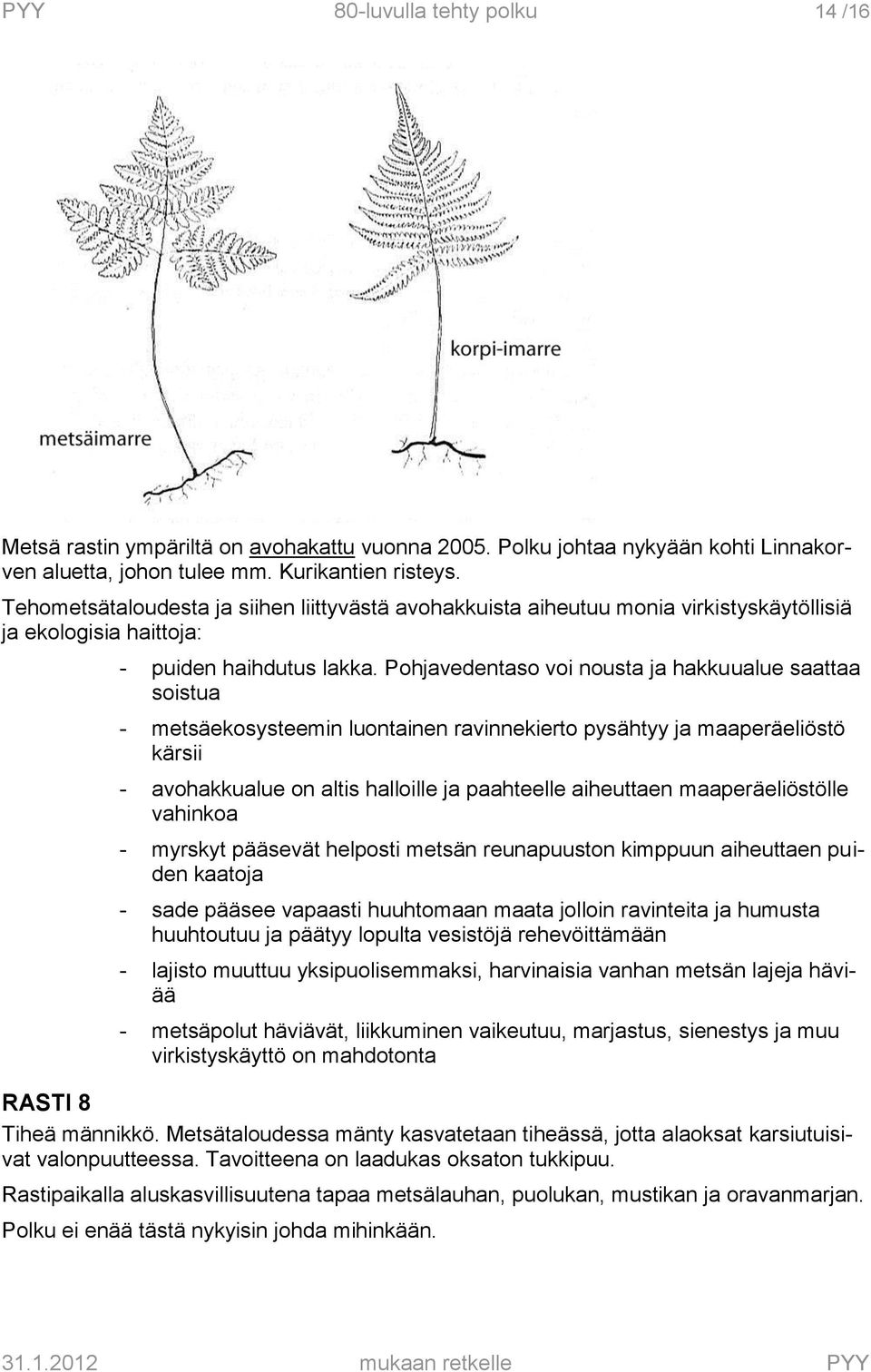 Pohjavedentaso voi nousta ja hakkuualue saattaa soistua - metsäekosysteemin luontainen ravinnekierto pysähtyy ja maaperäeliöstö kärsii - avohakkualue on altis halloille ja paahteelle aiheuttaen