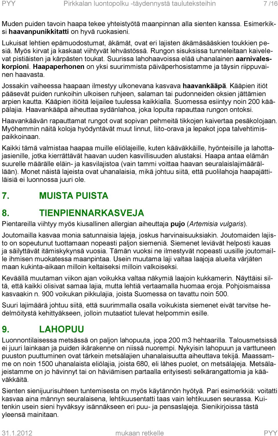 Rungon sisuksissa tunneleitaan kaivelevat pistiäisten ja kärpästen toukat. Suurissa lahohaavoissa elää uhanalainen aarnivaleskorpioni.