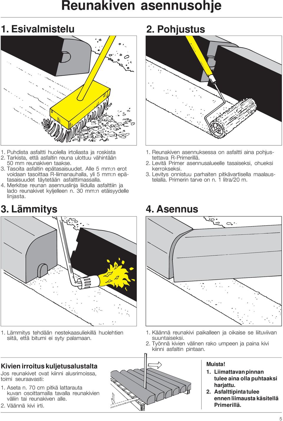 Merkitse reunan asennuslinja liidulla asfalttiin ja lado reunakivet kyljelleen n. 30 mm:n etäisyydelle linjasta. 3. Lämmitys 1. Reunakiven asennuksessa on asfaltti aina pohjustettava R-Primerillä. 2.