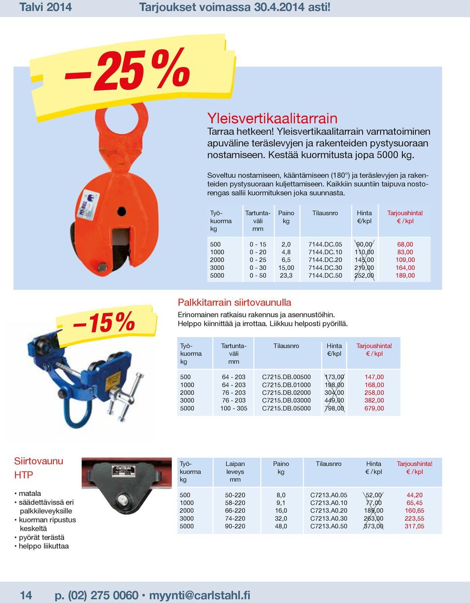 Kaikkiin suuntiin taipuva nostorengas sallii kuormituksen joka suunnasta. Työ- Tartunta- Paino Tilausnro Hinta Tarjoushinta! kuorma väli kg 3/kpl 3 / kpl kg mm 500 0-15 2,0 7144.DC.