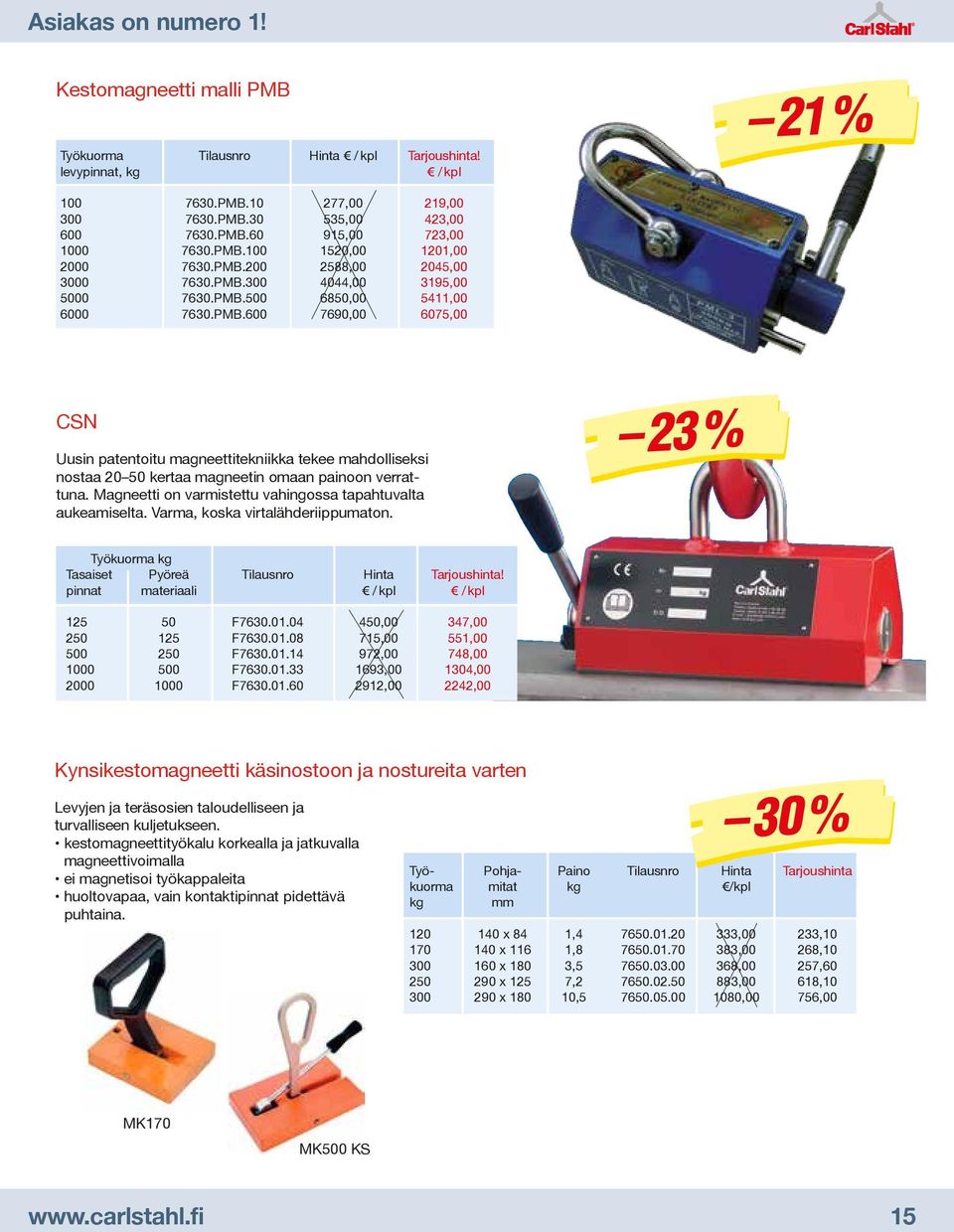 Magneetti on varmistettu vahingossa tapahtuvalta aukeamiselta. Varma, koska virtalähderiippumaton. 23 % Työkuorma kg Tasaiset Pyöreä Tilausnro Hinta Tarjoushinta!