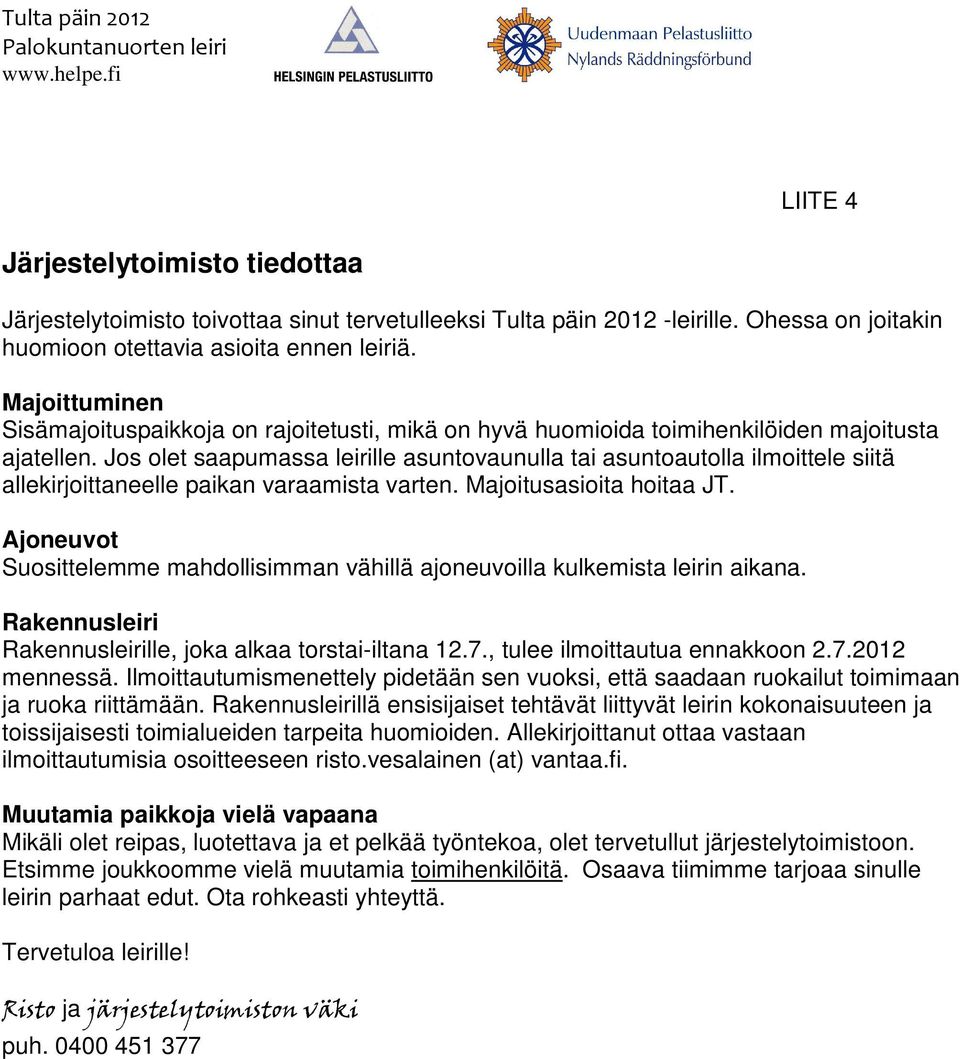 Jos olet saapumassa leirille asuntovaunulla tai asuntoautolla ilmoittele siitä allekirjoittaneelle paikan varaamista varten. Majoitusasioita hoitaa JT.