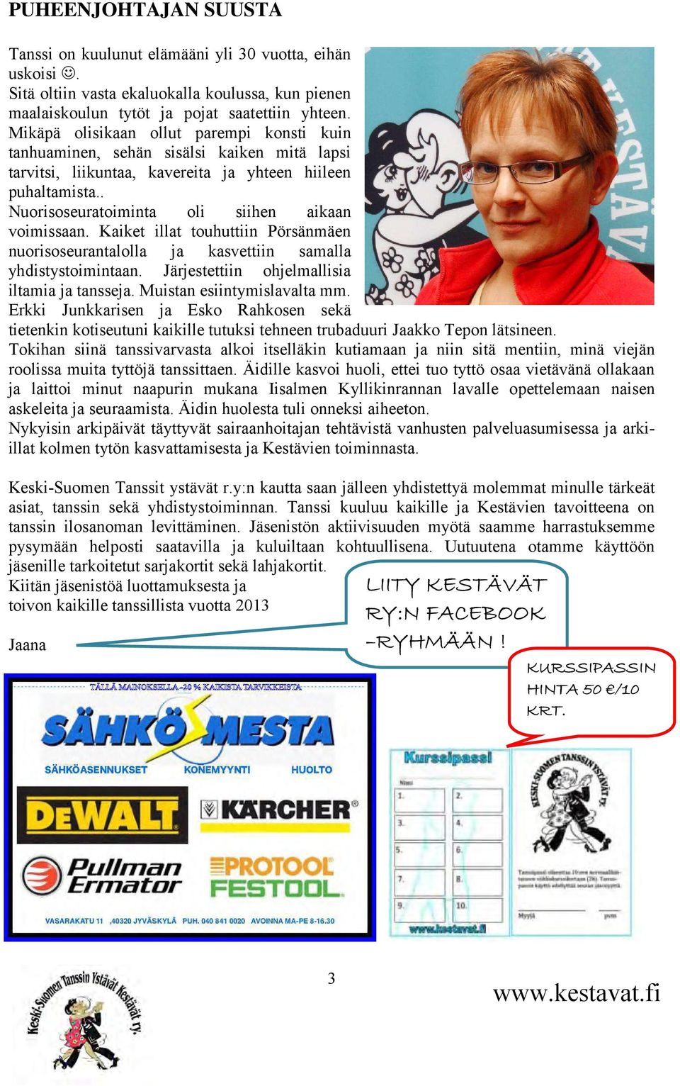 . Nuorisoseuratoiminta oli siihen aikaan voimissaan. Kaiket illat touhuttiin Pörsänmäen nuorisoseurantalolla ja kasvettiin samalla yhdistystoimintaan. Järjestettiin ohjelmallisia iltamia ja tansseja.