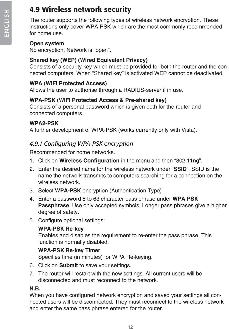 Shared key (WEP) (Wired Equivalent Privacy) Consists of a security key which must be provided for both the router and the connected computers. When Shared key is activated WEP cannot be deactivated.