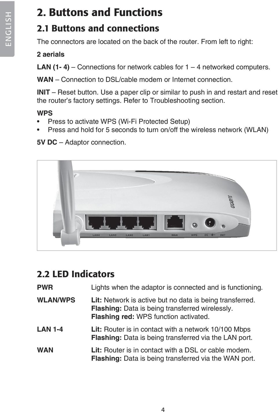Use a paper clip or similar to push in and restart and reset the router s factory settings. Refer to Troubleshooting section.