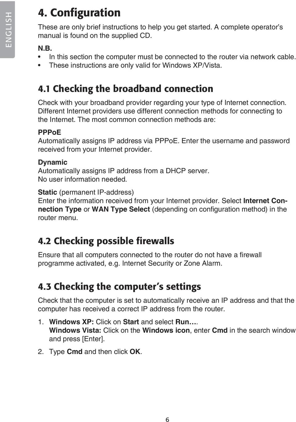 1 Checking the broadband connection Check with your broadband provider regarding your type of Internet connection.