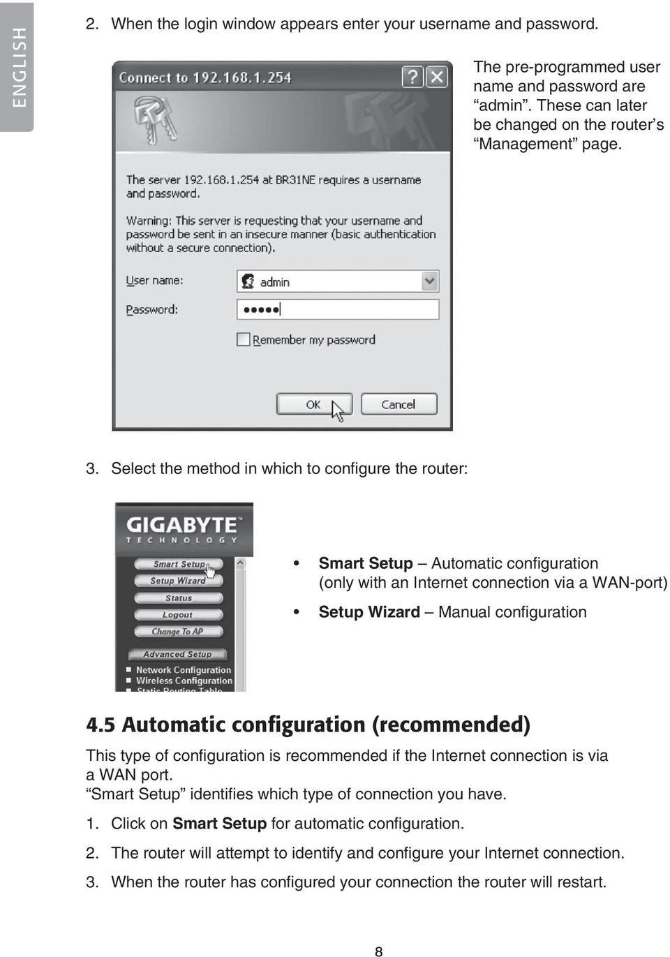 5 Automatic configuration (recommended) This type of configuration is recommended if the Internet connection is via a WAN port. Smart Setup identifies which type of connection you have. 1.