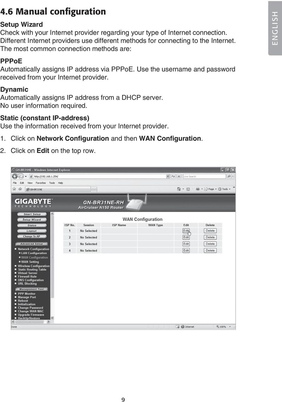 The most common connection methods are: PPPoE Automatically assigns IP address via PPPoE. Use the username and password received from your Internet provider.