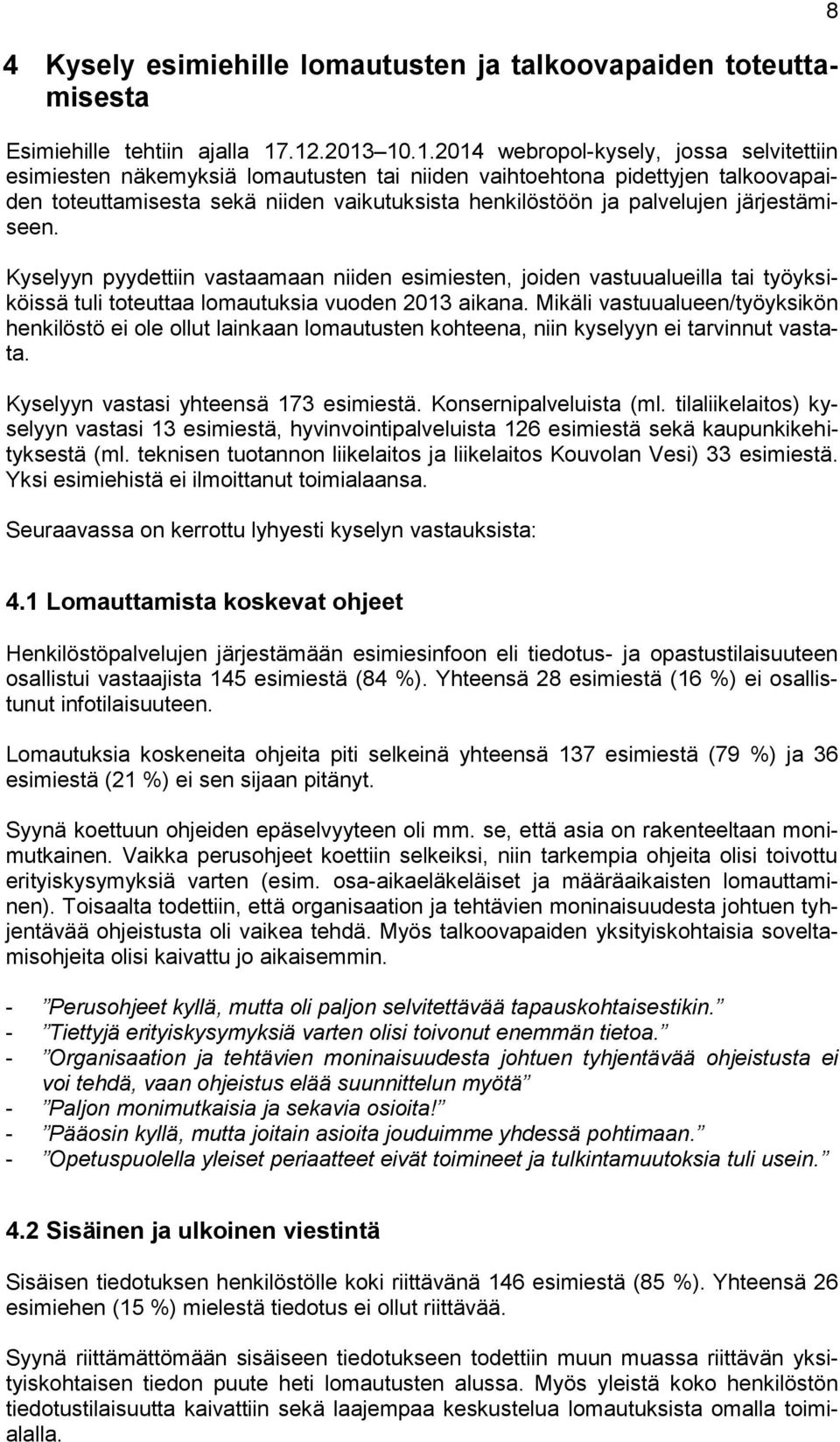 palvelujen järjestämiseen. Kyselyyn pyydettiin vastaamaan niiden esimiesten, joiden vastuualueilla tai työyksiköissä tuli toteuttaa lomautuksia vuoden 2013 aikana.