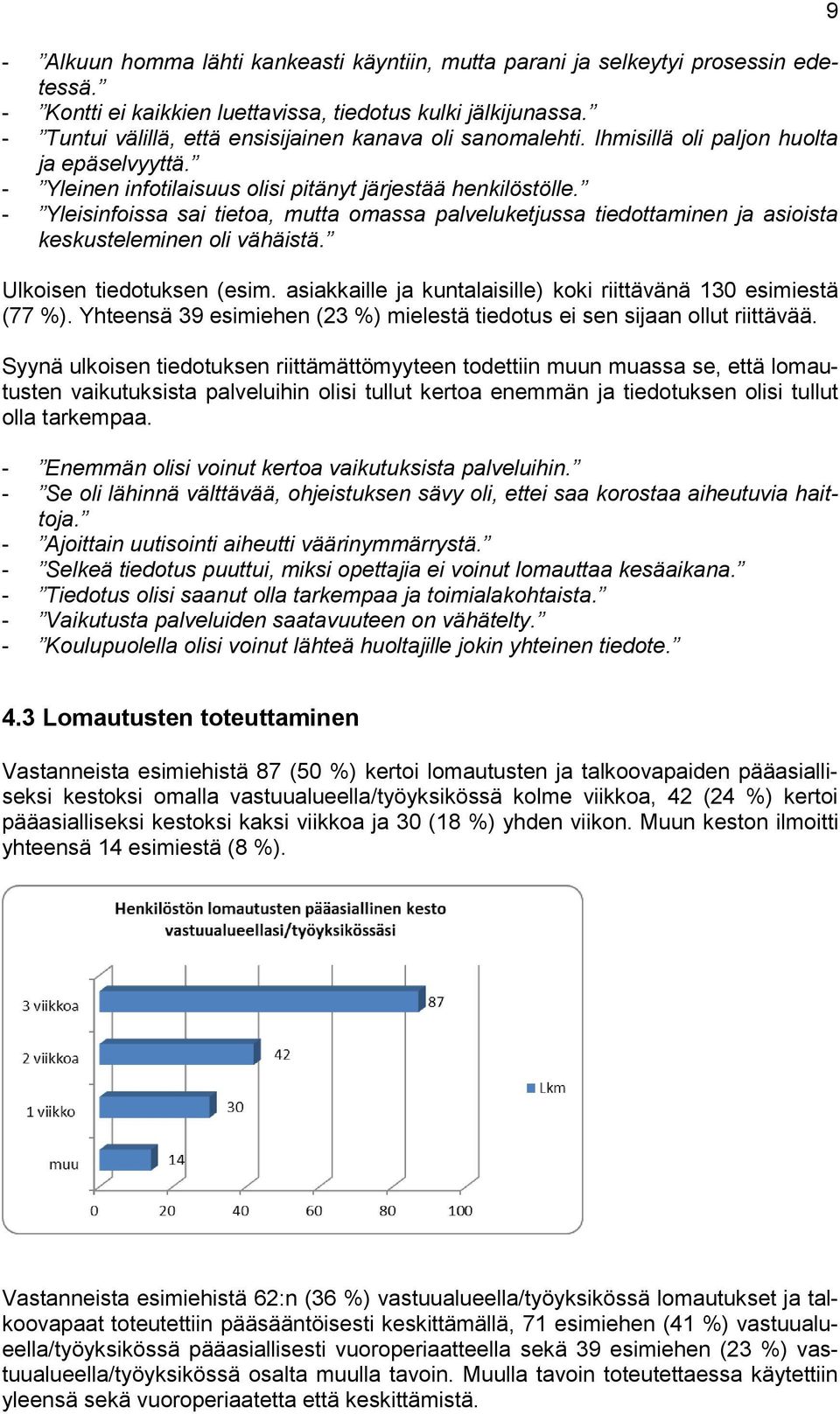 - Yleisinfoissa sai tietoa, mutta omassa palveluketjussa tiedottaminen ja asioista keskusteleminen oli vähäistä. Ulkoisen tiedotuksen (esim.