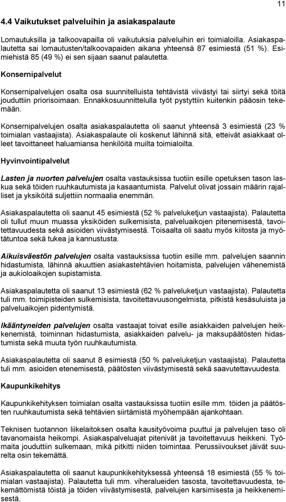 Konsernipalvelut Konsernipalvelujen osalta osa suunnitelluista tehtävistä viivästyi tai siirtyi sekä töitä jouduttiin priorisoimaan. Ennakkosuunnittelulla työt pystyttiin kuitenkin pääosin tekemään.