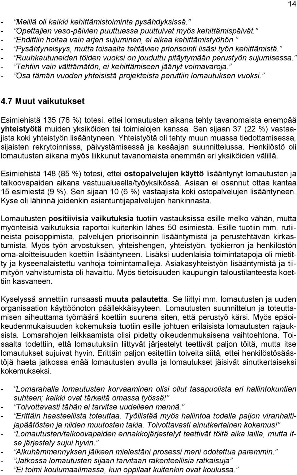 - Tehtiin vain välttämätön, ei kehittämiseen jäänyt voimavaroja. - Osa tämän vuoden yhteisistä projekteista peruttiin lomautuksen vuoksi. 14 4.