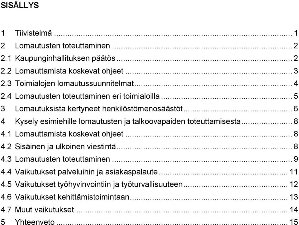 .. 6 4 Kysely esimiehille lomautusten ja talkoovapaiden toteuttamisesta... 8 4.1 Lomauttamista koskevat ohjeet... 8 4.2 Sisäinen ja ulkoinen viestintä... 8 4.3 Lomautusten toteuttaminen.