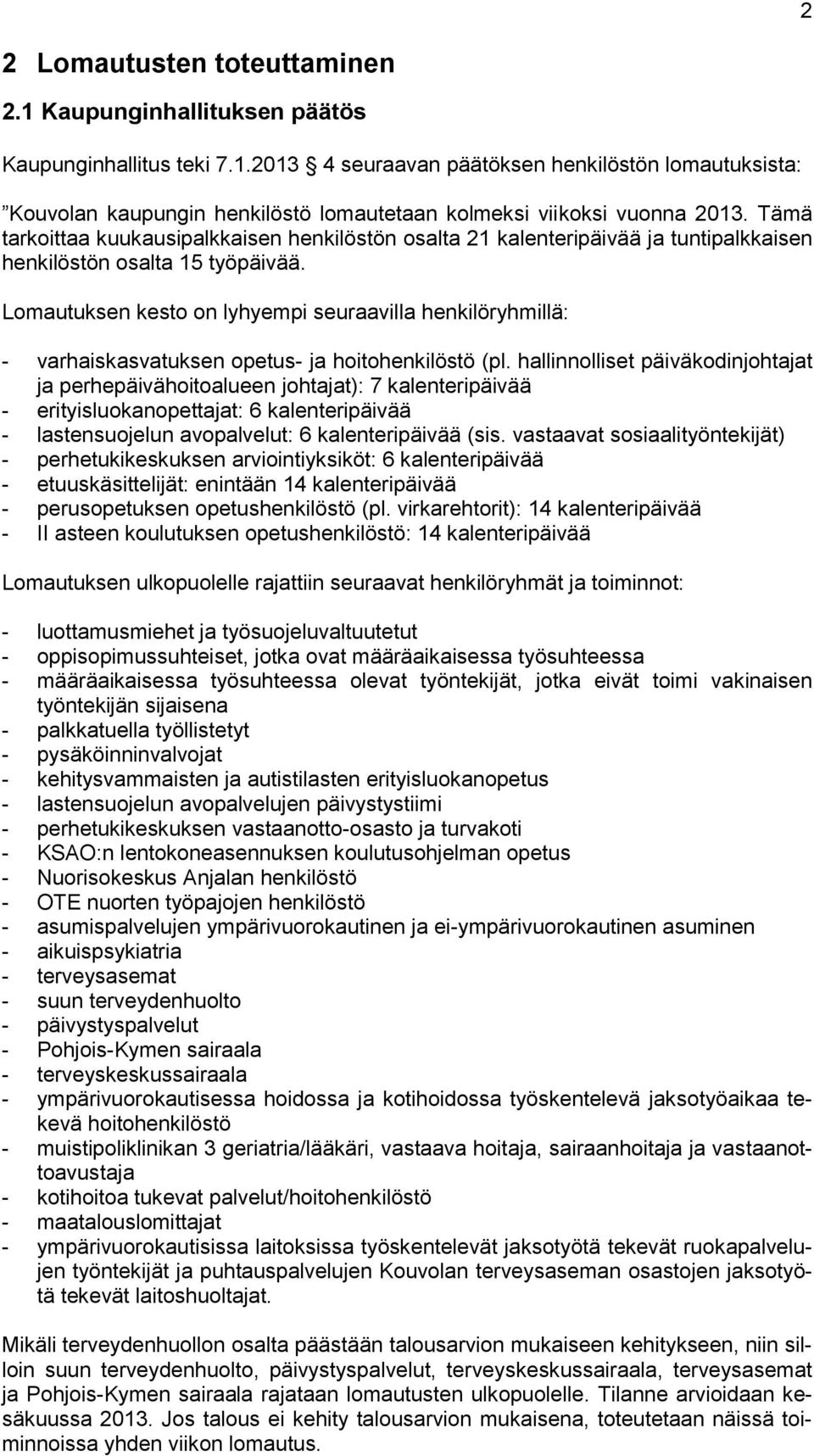 Lomautuksen kesto on lyhyempi seuraavilla henkilöryhmillä: - varhaiskasvatuksen opetus- ja hoitohenkilöstö (pl.