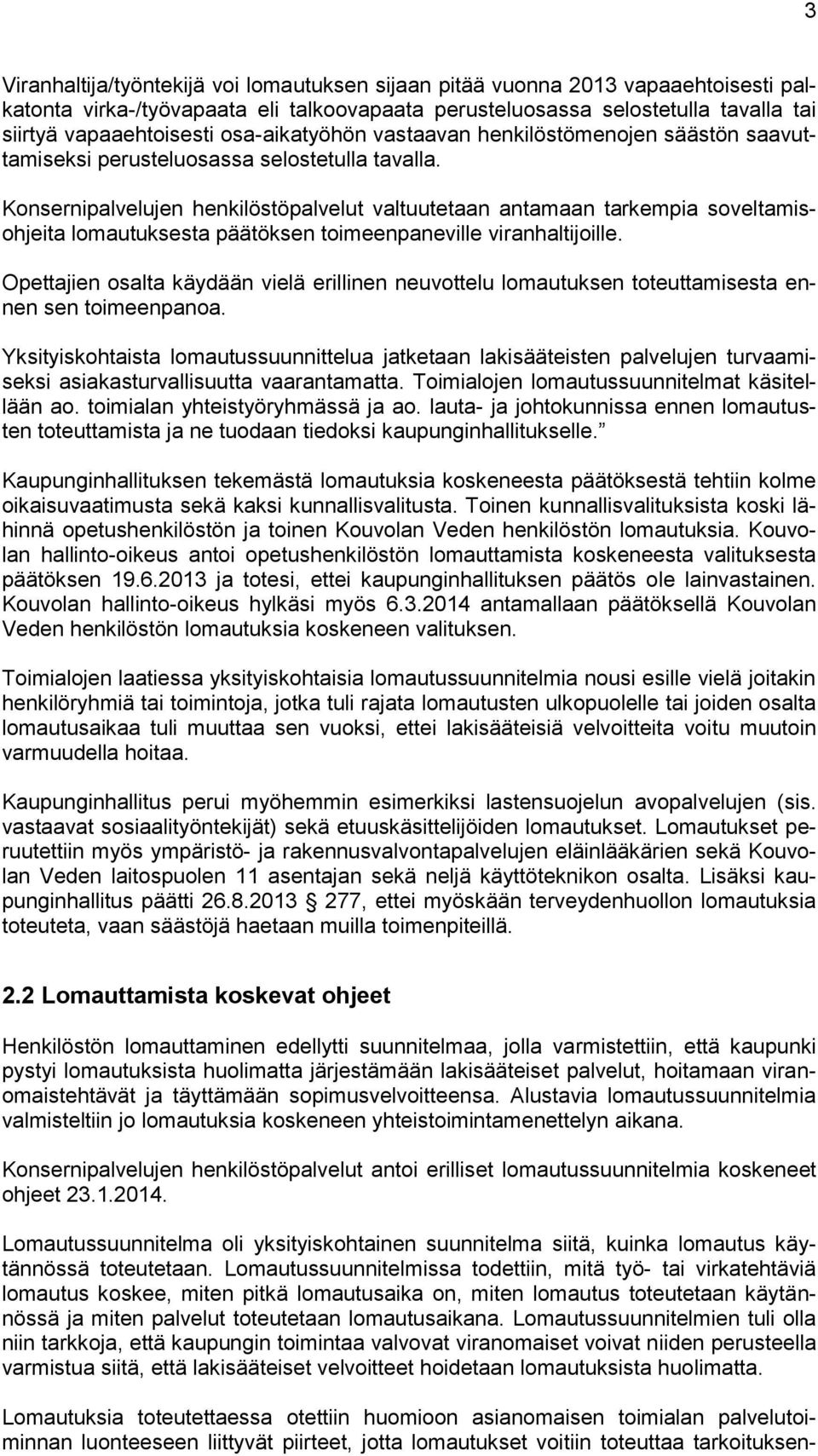 Konsernipalvelujen henkilöstöpalvelut valtuutetaan antamaan tarkempia soveltamisohjeita lomautuksesta päätöksen toimeenpaneville viranhaltijoille.