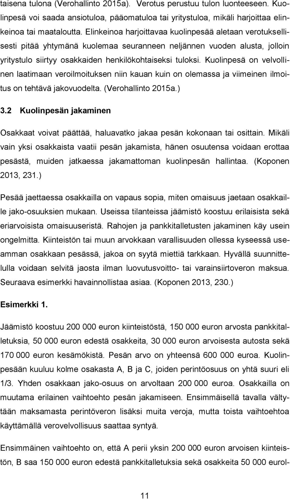 Kuolinpesä on velvollinen laatimaan veroilmoituksen niin kauan kuin on olemassa ja viimeinen ilmoitus on tehtävä jakovuodelta. (Verohallinto 2015a.) 3.