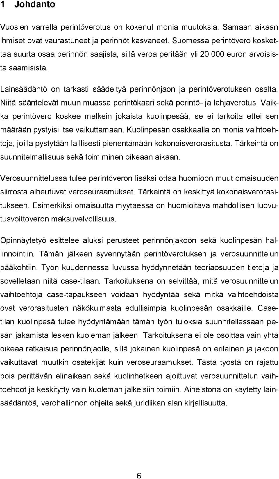 Niitä sääntelevät muun muassa perintökaari sekä perintö- ja lahjaverotus. Vaikka perintövero koskee melkein jokaista kuolinpesää, se ei tarkoita ettei sen määrään pystyisi itse vaikuttamaan.