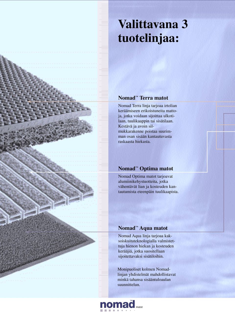 Nomad Optima Nomad Optima tarjoavat alumiinikehystuotteita, jotka vähentävät lian ja kosteuden kantautumista eteenpäin tuulikaapista.