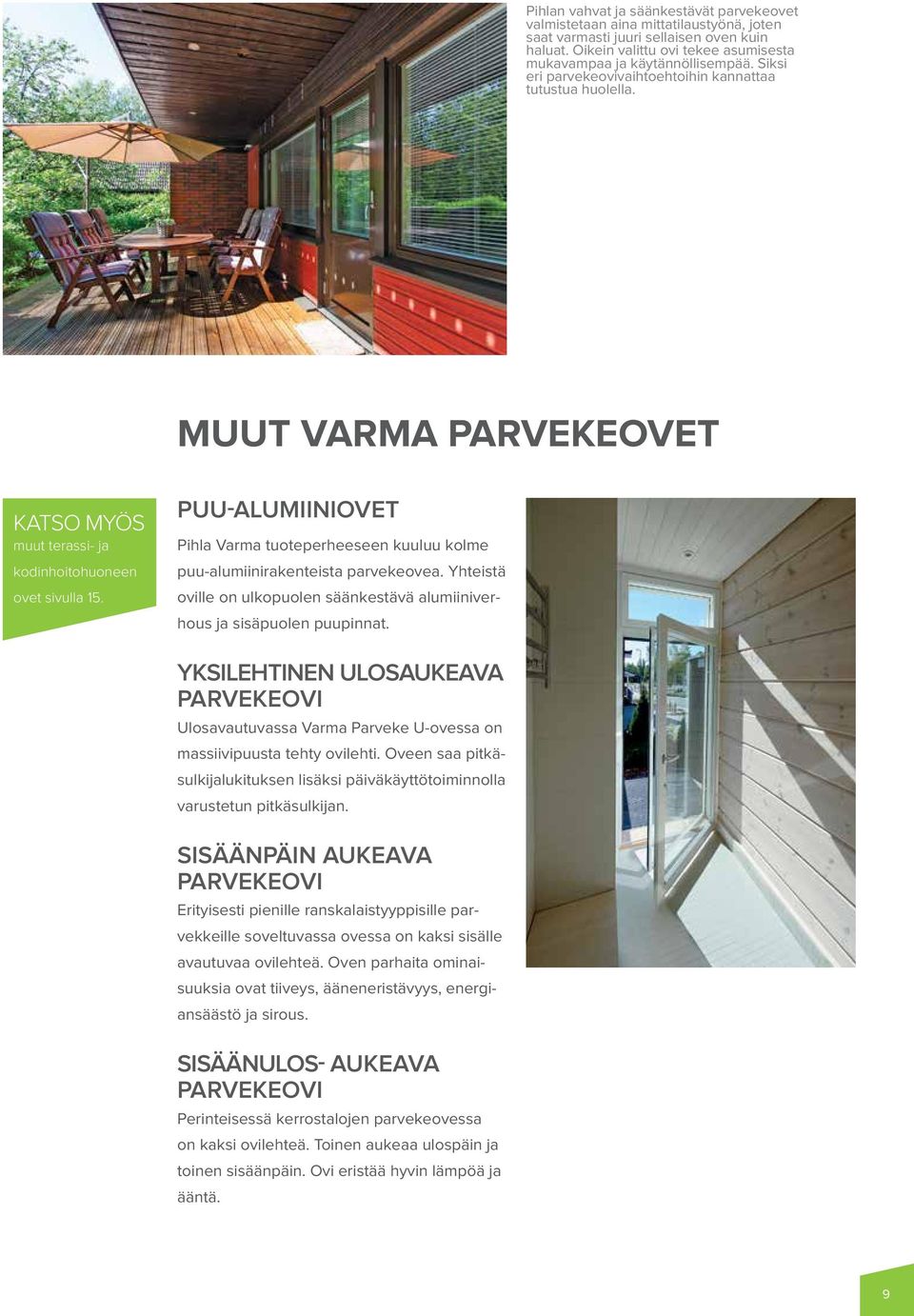 PUU-ALUMIINIOVET Pihla Varma tuoteperheeseen kuuluu kolme puu-alumiinirakenteista parvekeovea. Yhteistä oville on ulkopuolen säänkestävä alumiiniverhous ja sisäpuolen puupinnat.