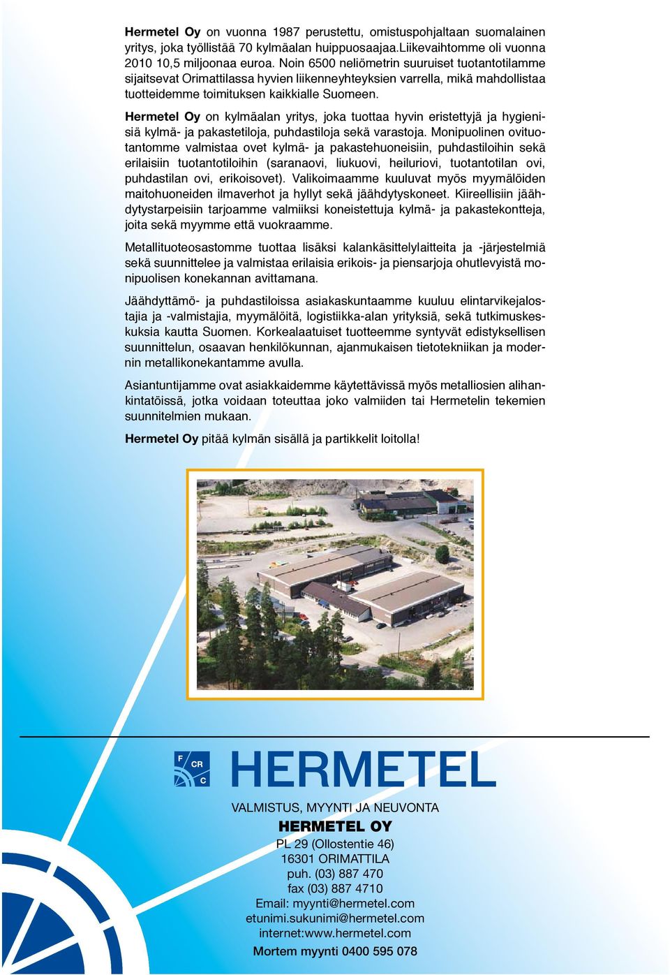 Hermetel Oy on kylmäalan yritys, joka tuottaa hyvin eristettyjä ja hygienisiä kylmä- ja pakastetiloja, puhdastiloja sekä varastoja.