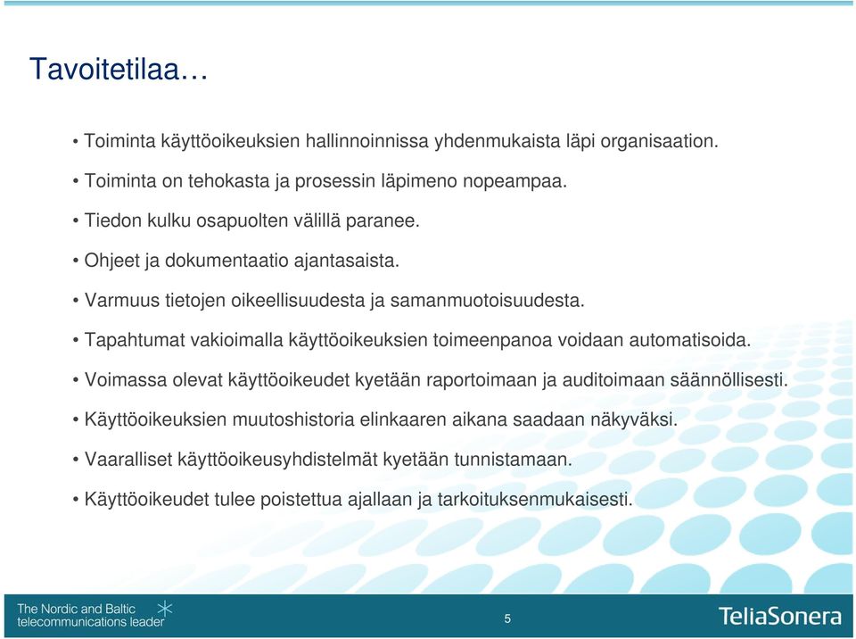 Tapahtumat vakioimalla käyttöoikeuksien toimeenpanoa voidaan automatisoida. Voimassa olevat käyttöoikeudet kyetään raportoimaan ja auditoimaan säännöllisesti.