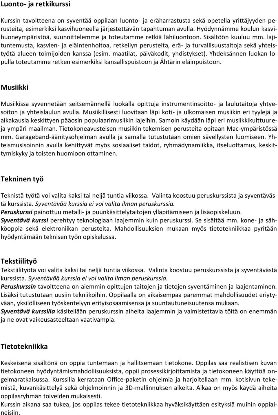 lajituntemusta, kasvien- ja eläintenhoitoa, retkeilyn perusteita, erä- ja turvallisuustaitoja sekä yhteistyötä alueen toimijoiden kanssa (esim. maatilat, päiväkodit, yhdistykset).