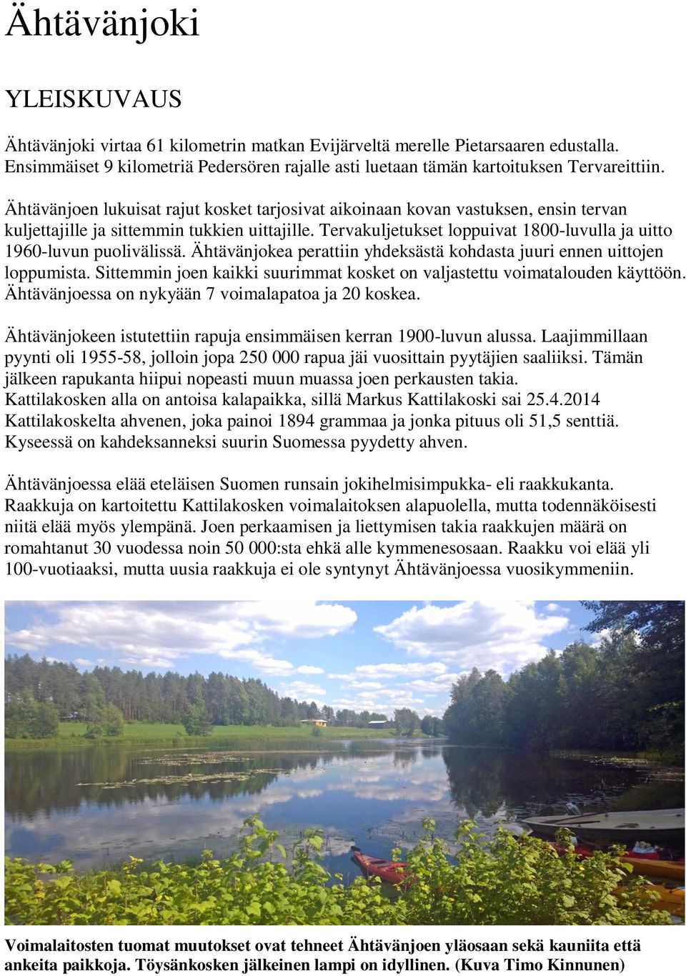 Tervakuljetukset loppuivat 1800-luvulla ja uitto 1960-luvun puolivälissä. Ähtävänjokea perattiin yhdeksästä kohdasta juuri ennen uittojen loppumista.