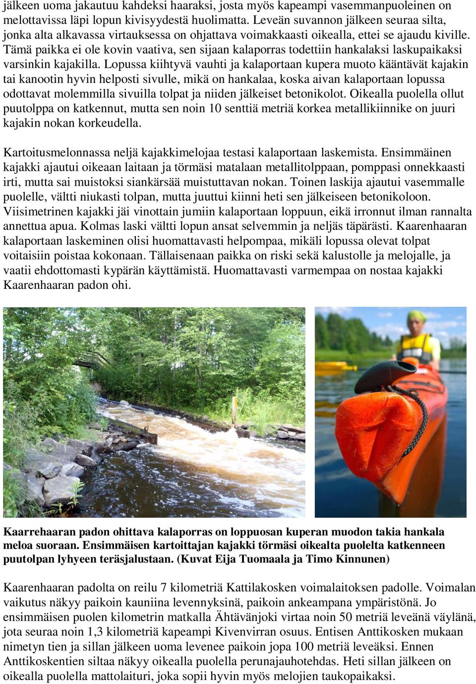 Tämä paikka ei ole kovin vaativa, sen sijaan kalaporras todettiin hankalaksi laskupaikaksi varsinkin kajakilla.