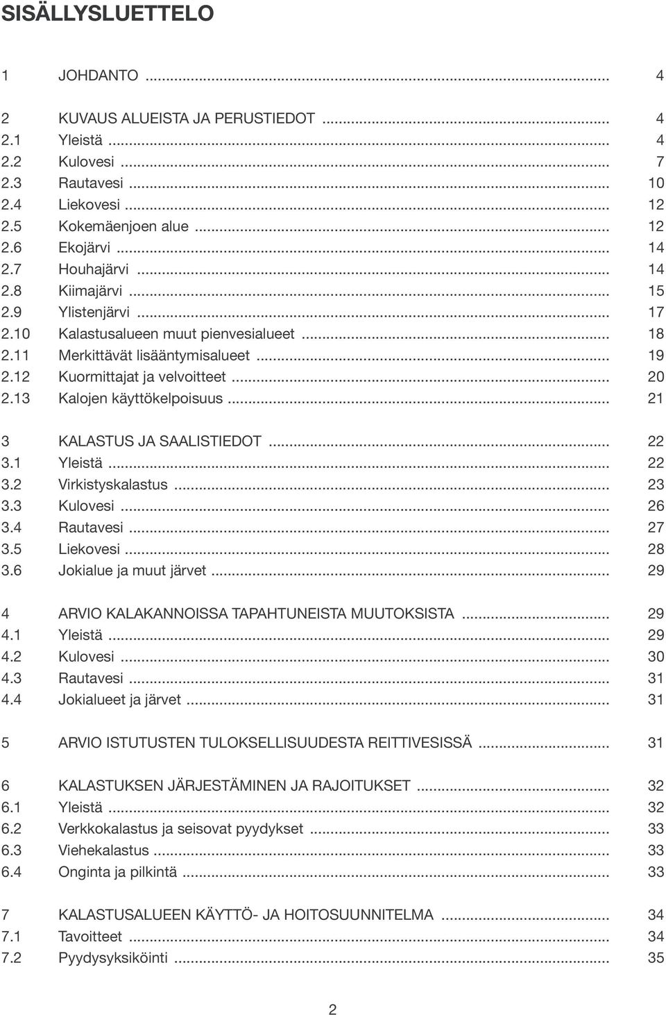 13 Kalojen käyttökelpoisuus... 21 3 KALASTUS JA SAALISTIEDOT... 22 3.1 Yleistä... 22 3.2 Virkistyskalastus... 23 3.3 Kulovesi... 26 3.4 Rautavesi... 27 3.5 Liekovesi... 28 3.6 Jokialue ja muut järvet.