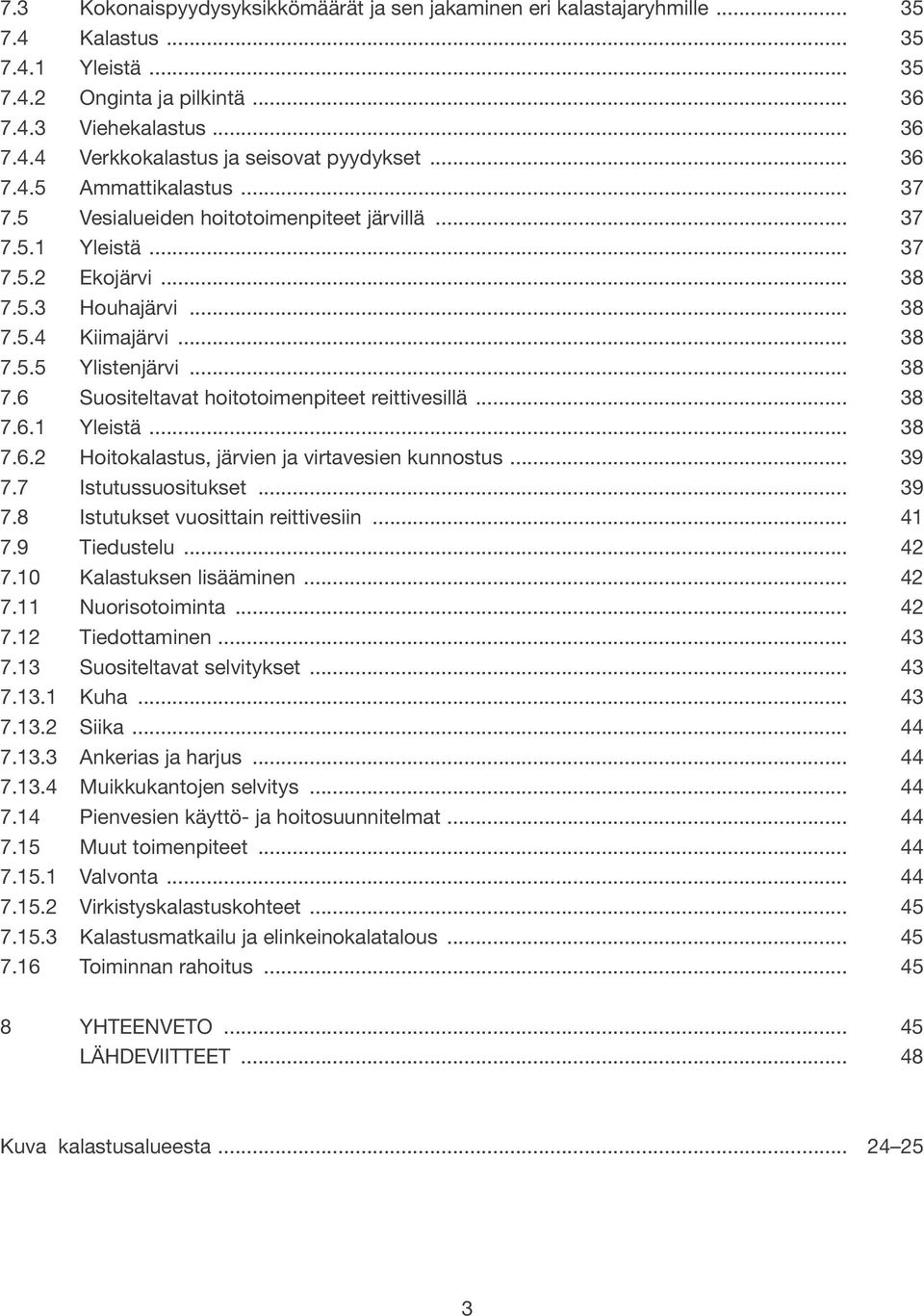 .. 38 7.6.1 Yleistä... 38 7.6.2 Hoitokalastus, järvien ja virtavesien kunnostus... 39 7.7 Istutussuositukset... 39 7.8 Istutukset vuosittain reittivesiin... 41 7.9 Tiedustelu... 42 7.