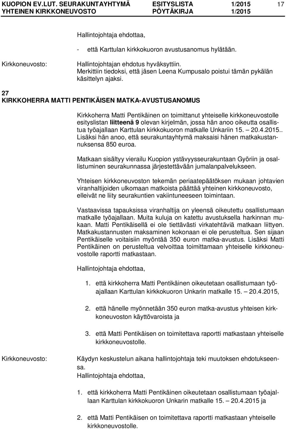 osallistua työajallaan Karttulan kirkkokuoron matkalle Unkariin 15. 20.4.2015.. Lisäksi hän anoo, että seurakuntayhtymä maksaisi hänen matkakustannuksensa 850 euroa.