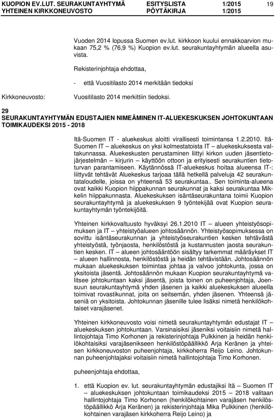 29 SEURAKUNTAYHTYMÄN EDUSTAJIEN NIMEÄMINEN IT-ALUEKESKUKSEN JOHTOKUNTAAN TOIMIKAUDEKSI 2015-2018 Itä-Suomen IT - aluekeskus aloitti virallisesti toimintansa 1.2.2010.