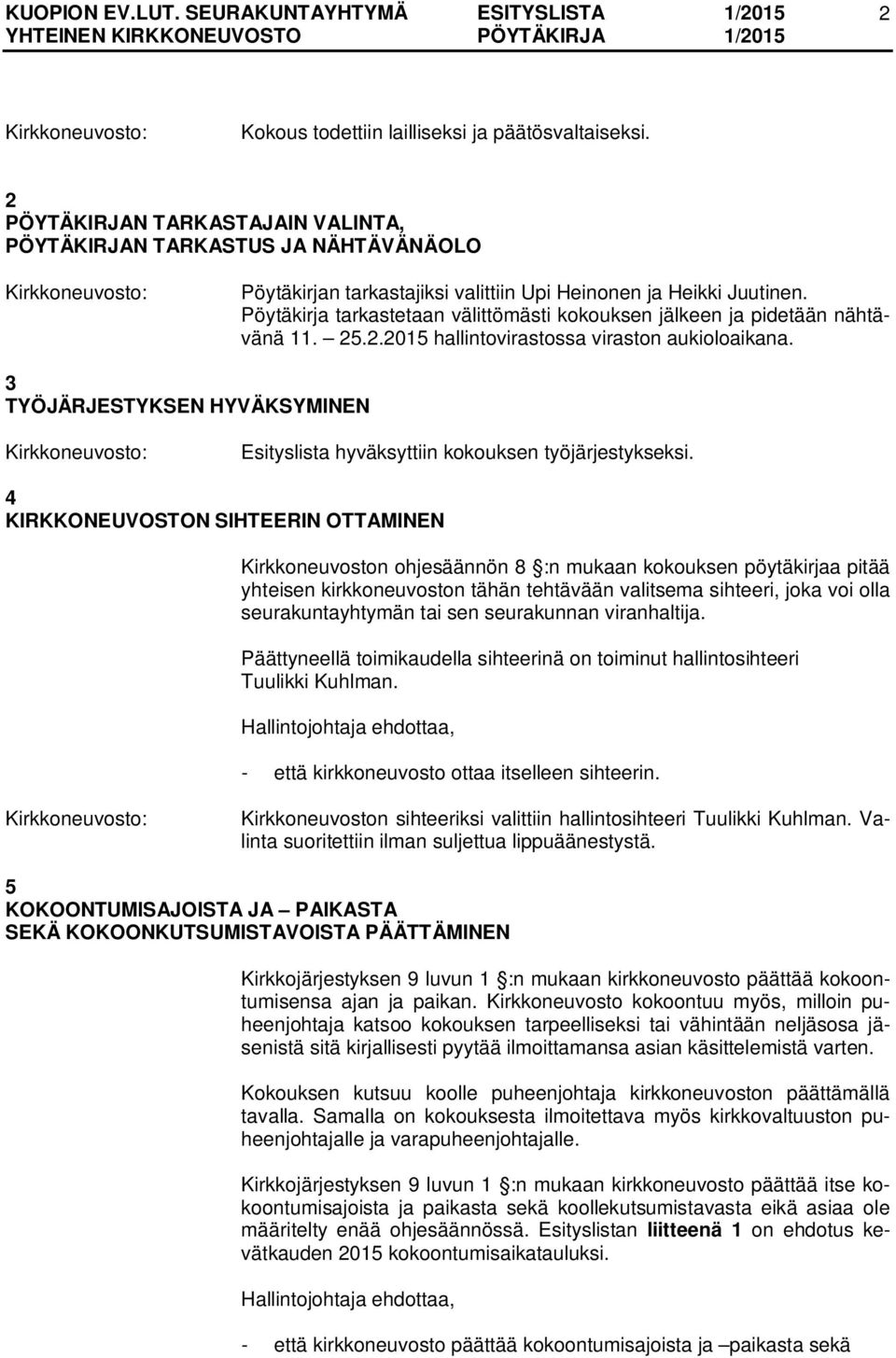 3 TYÖJÄRJESTYKSEN HYVÄKSYMINEN Esityslista hyväksyttiin kokouksen työjärjestykseksi.