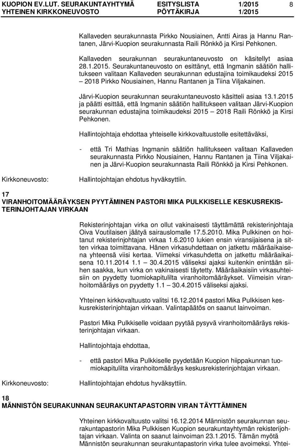 Seurakuntaneuvosto on esittänyt, että Ingmanin säätiön hallitukseen valitaan Kallaveden seurakunnan edustajina toimikaudeksi 2015 2018 Pirkko Nousiainen, Hannu Rantanen ja Tiina Viljakainen.