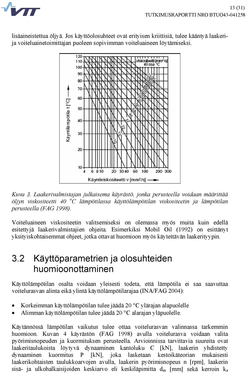 Voiteluaineen viskositeetin valitsemiseksi on olemassa myös muita kuin edellä esitettyjä laakerivalmistajien ohjeita.