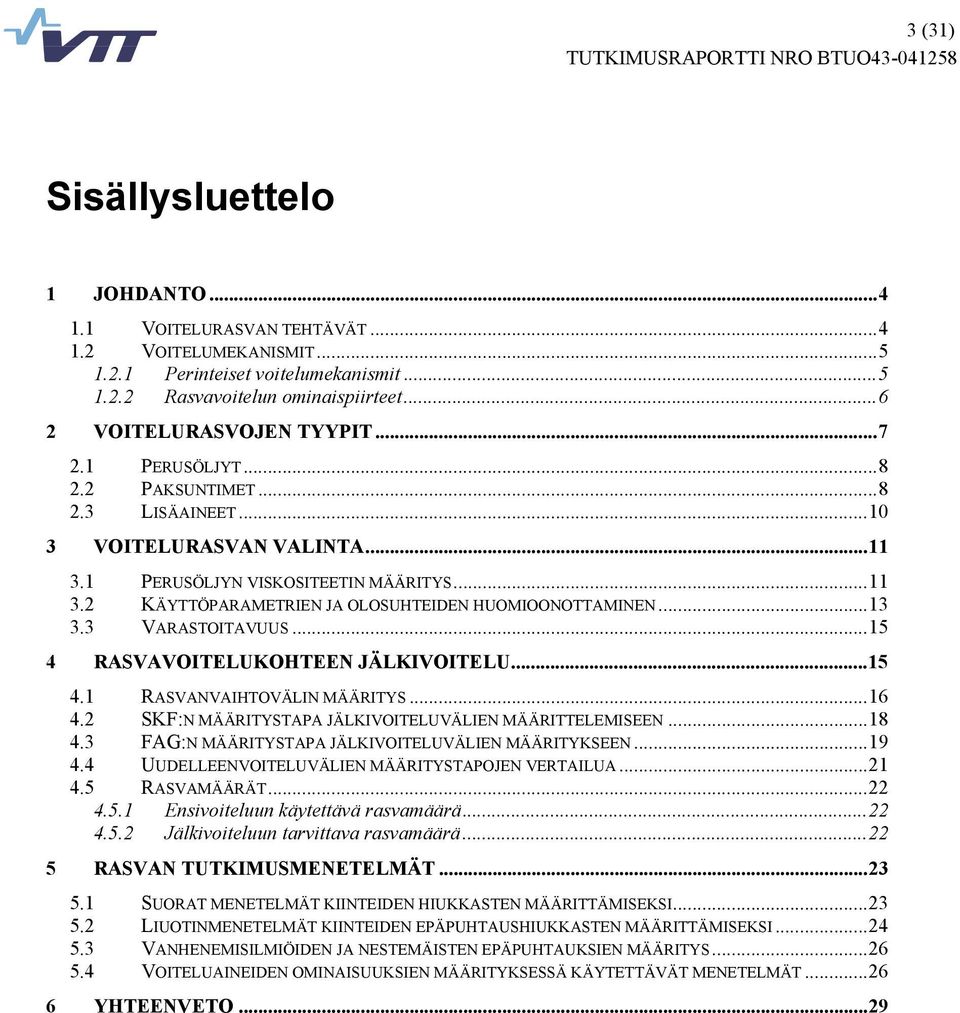 3 VARASTOITAVUUS...15 4 RASVAVOITELUKOHTEEN JÄLKIVOITELU...15 4.1 RASVANVAIHTOVÄLIN MÄÄRITYS...16 4.2 SKF:N MÄÄRITYSTAPA JÄLKIVOITELUVÄLIEN MÄÄRITTELEMISEEN...18 4.