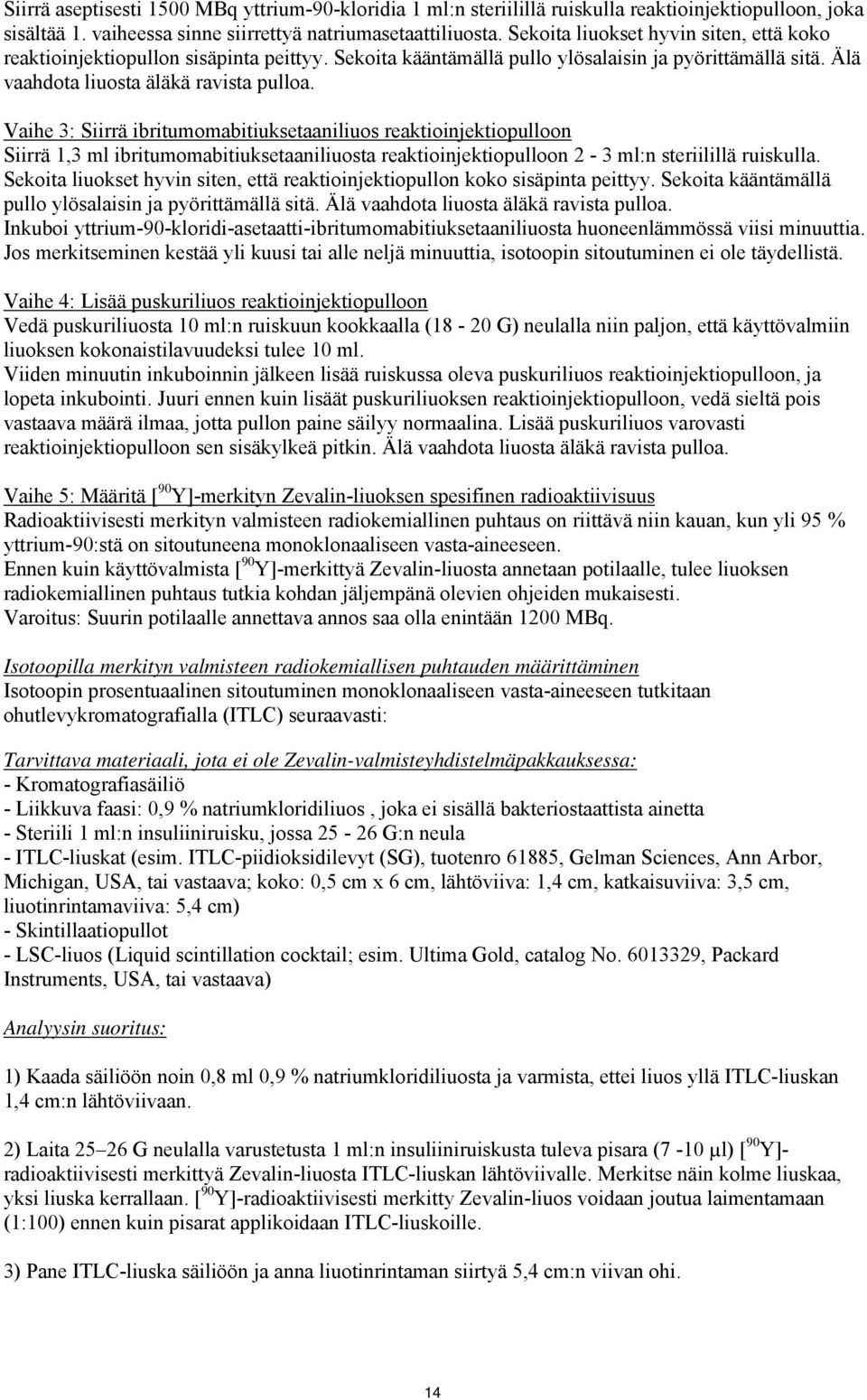 Vaihe 3: Siirrä ibritumomabitiuksetaaniliuos reaktioinjektiopulloon Siirrä 1,3 ml ibritumomabitiuksetaaniliuosta reaktioinjektiopulloon 2-3 ml:n steriilillä ruiskulla.