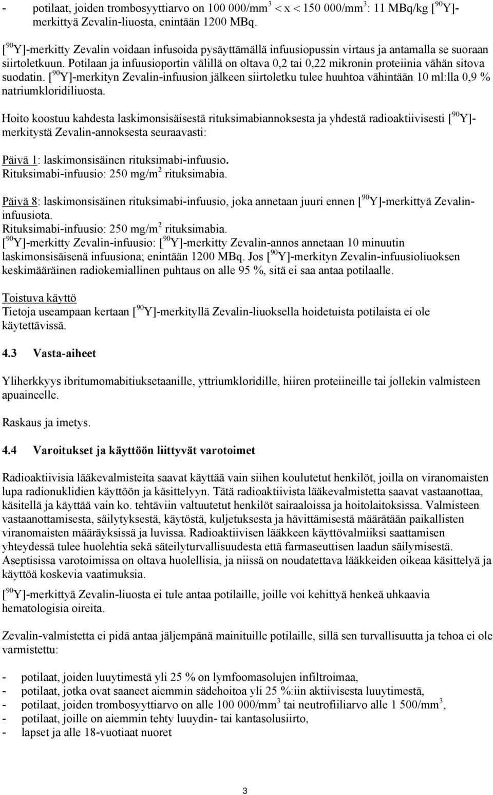 Potilaan ja infuusioportin välillä on oltava 0,2 tai 0,22 mikronin proteiinia vähän sitova suodatin.