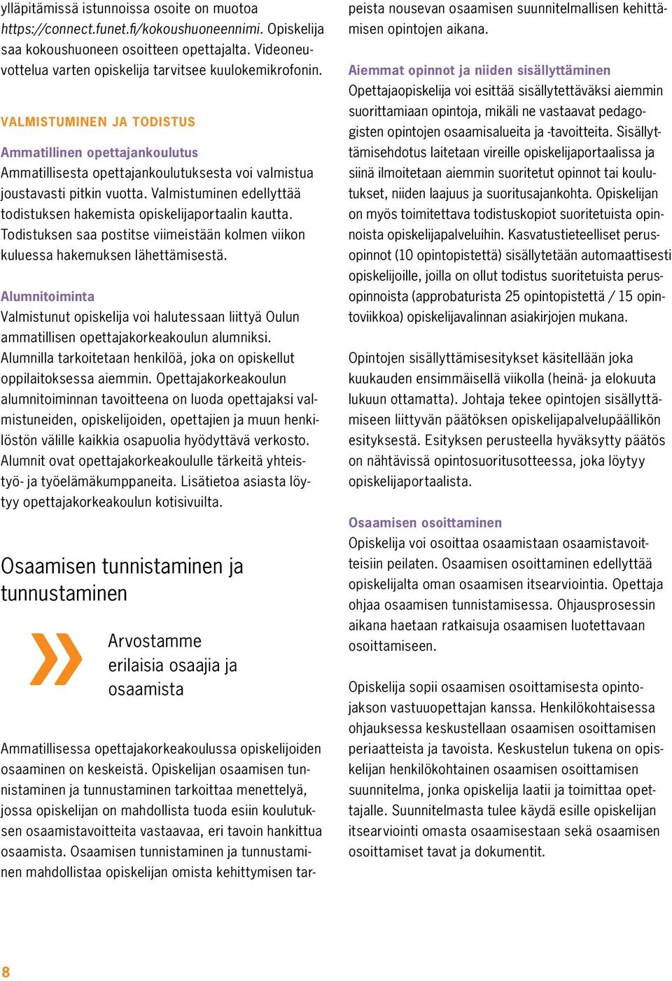 Valmistuminen edellyttää todistuksen hakemista opiskelijaportaalin kautta. Todistuksen saa postitse viimeistään kolmen viikon kuluessa hakemuksen lähettämisestä.