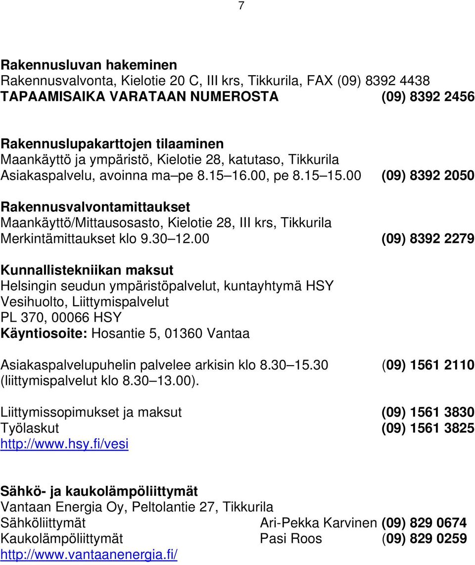 00 (09) 8392 2050 Rakennusvalvontamittaukset Maankäyttö/Mittausosasto, Kielotie 28, III krs, Tikkurila Merkintämittaukset klo 9.30 12.