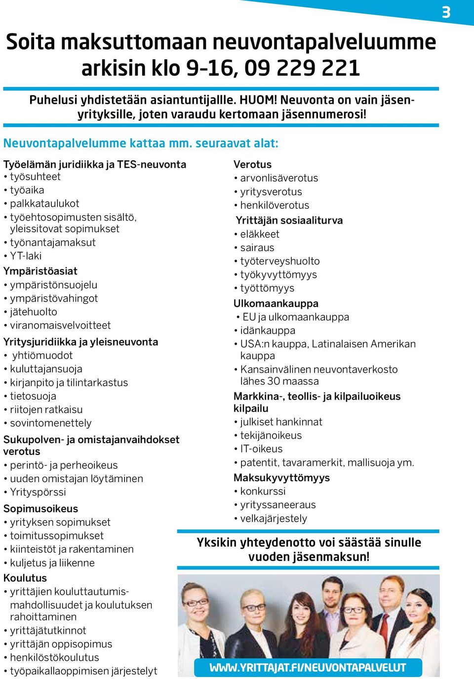 seuraavat alat: 3 Työelämän juridiikka ja TES-neuvonta työsuhteet työaika palkkataulukot työehtosopimusten sisältö, yleissitovat sopimukset työnantajamaksut YT-laki Ympäristöasiat ympäristönsuojelu