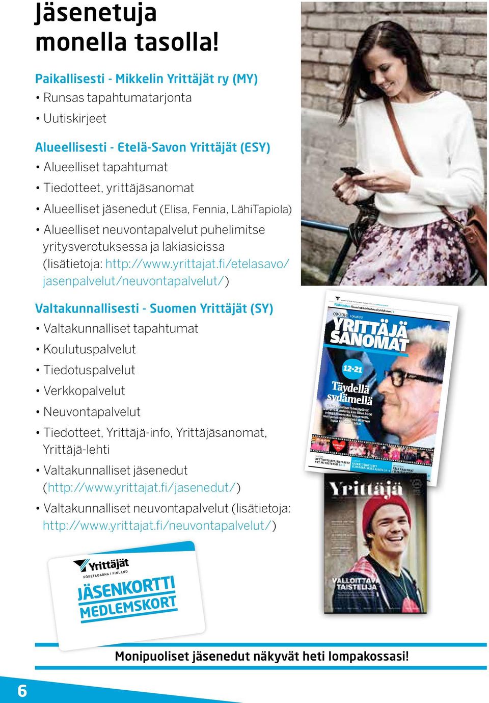 (Elisa, Fennia, LähiTapiola) Alueelliset neuvontapalvelut puhelimitse yritysverotuksessa ja lakiasioissa (lisätietoja: http://www.yrittajat.