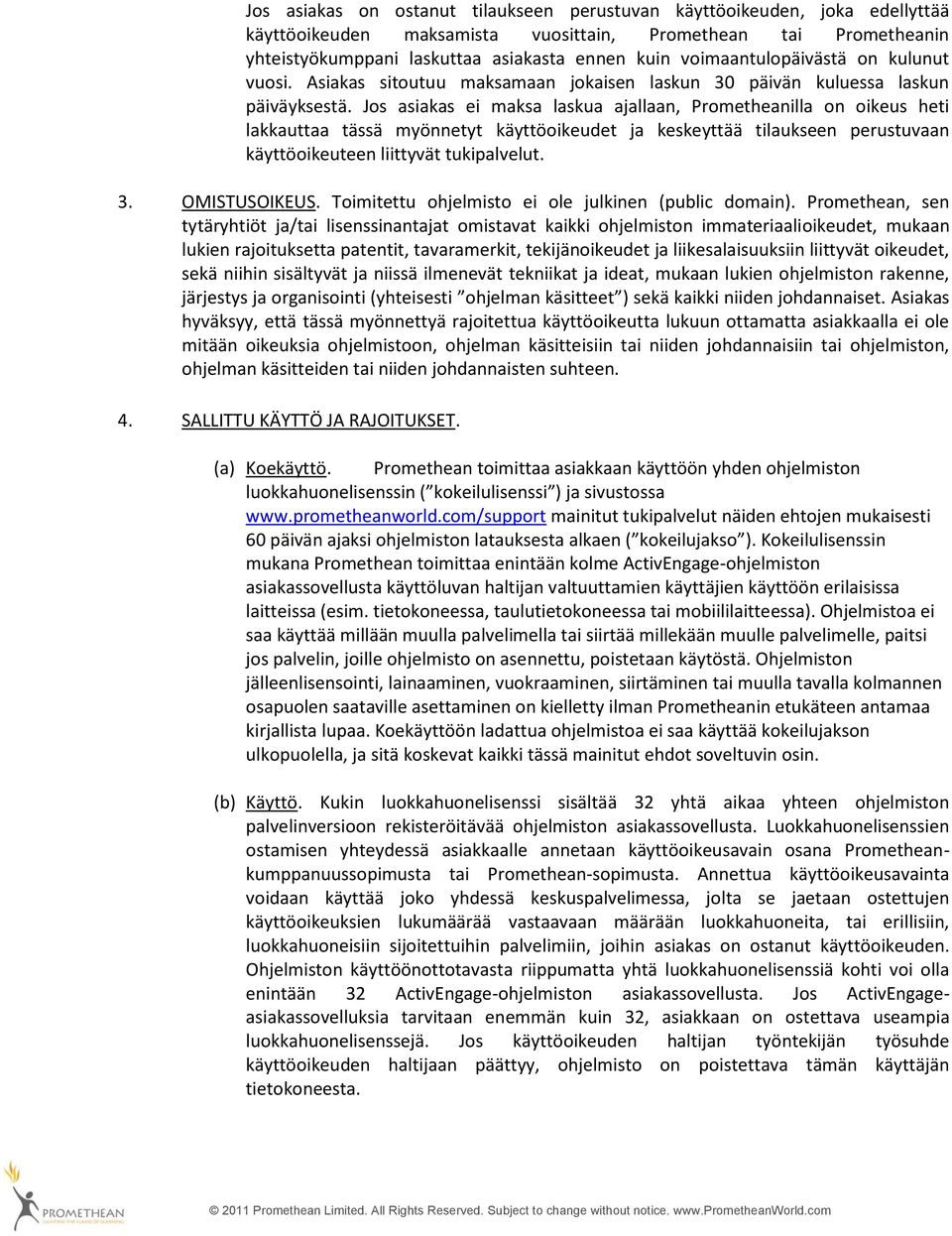 Jos asiakas ei maksa laskua ajallaan, Prometheanilla on oikeus heti lakkauttaa tässä myönnetyt käyttöoikeudet ja keskeyttää tilaukseen perustuvaan käyttöoikeuteen liittyvät tukipalvelut. 3.