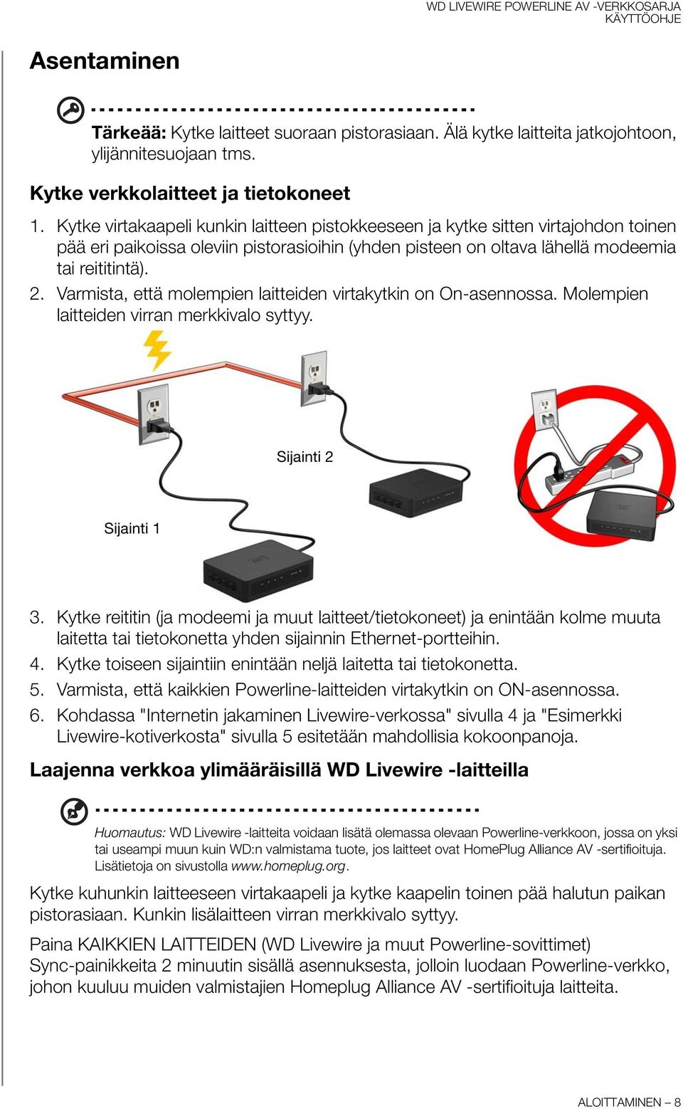 Varmista, että molempien laitteiden virtakytkin on On-asennossa. Molempien laitteiden virran merkkivalo syttyy. Sijainti 2 Sijainti 1 3.