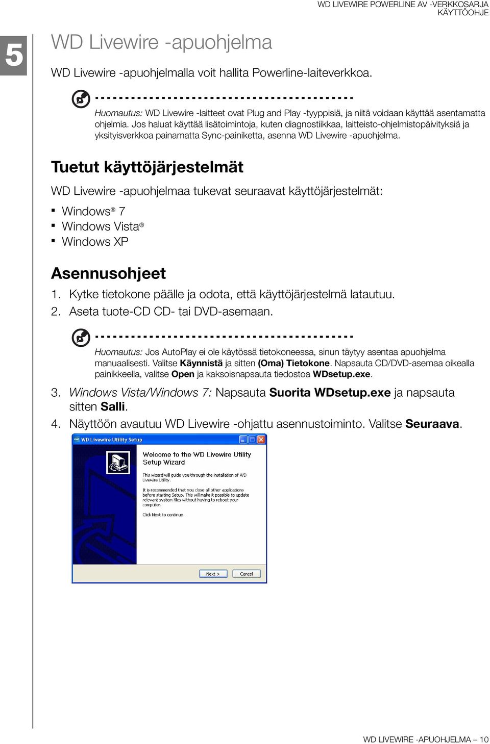 Jos haluat käyttää lisätoimintoja, kuten diagnostiikkaa, laitteisto-ohjelmistopäivityksiä ja yksityisverkkoa painamatta Sync-painiketta, asenna WD Livewire -apuohjelma.